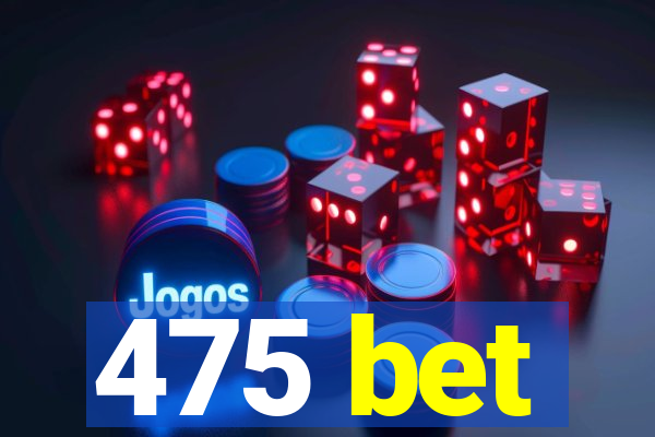 475 bet